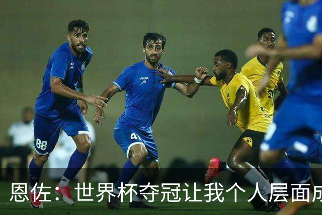 恩佐：世界杯夺冠让我个人层面成长很多 决赛马丁内斯拯救了我们